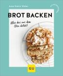 Anne-Katrin Weber: Brot backen. Wie das aus dem Ofen duftet!