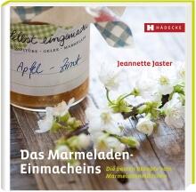 Jaster Jeannette: Das Marmeladen-Einmacheins Die besten Rezepte vom Marmeladenmädchen